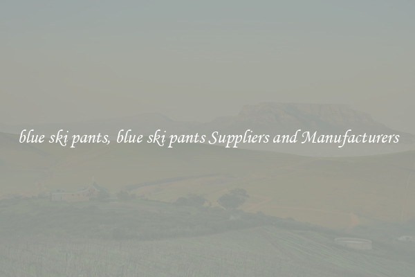 blue ski pants, blue ski pants Suppliers and Manufacturers