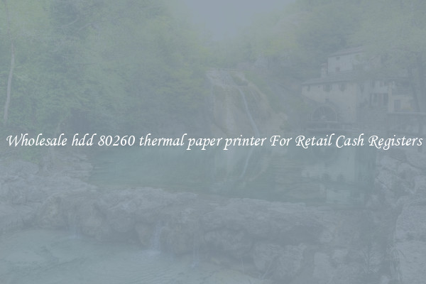 Wholesale hdd 80260 thermal paper printer For Retail Cash Registers