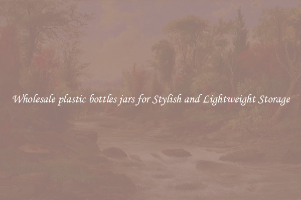 Wholesale plastic bottles jars for Stylish and Lightweight Storage