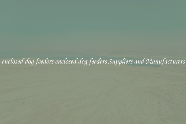 enclosed dog feeders enclosed dog feeders Suppliers and Manufacturers