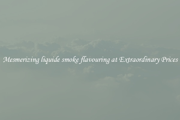 Mesmerizing liquide smoke flavouring at Extraordinary Prices