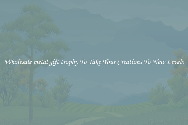 Wholesale metal gift trophy To Take Your Creations To New Levels