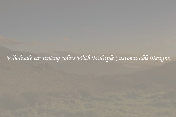 Wholesale car tinting colors With Multiple Customizable Designs