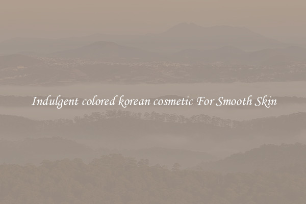 Indulgent colored korean cosmetic For Smooth Skin