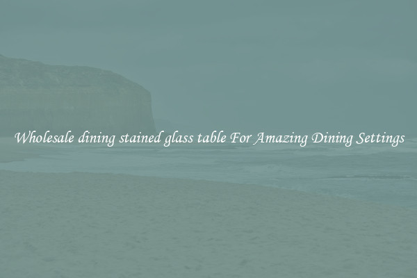 Wholesale dining stained glass table For Amazing Dining Settings