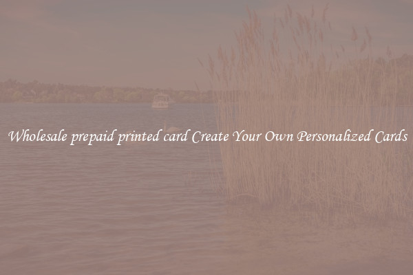 Wholesale prepaid printed card Create Your Own Personalized Cards