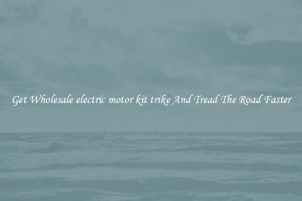 Get Wholesale electric motor kit trike And Tread The Road Faster