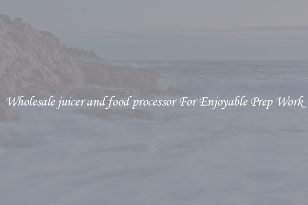 Wholesale juicer and food processor For Enjoyable Prep Work