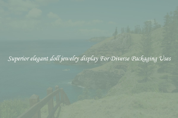 Superior elegant doll jewelry display For Diverse Packaging Uses