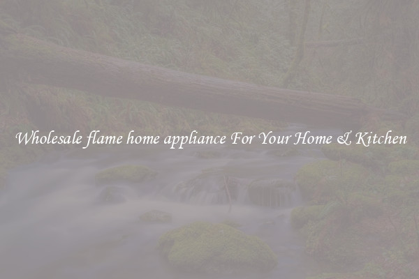 Wholesale flame home appliance For Your Home & Kitchen