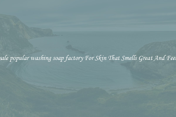Wholesale popular washing soap factory For Skin That Smells Great And Feels Good