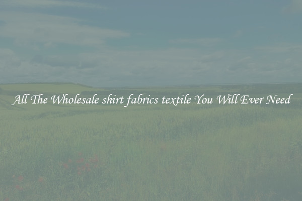 All The Wholesale shirt fabrics textile You Will Ever Need