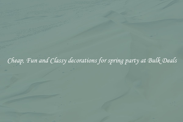 Cheap, Fun and Classy decorations for spring party at Bulk Deals