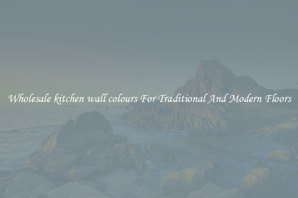 Wholesale kitchen wall colours For Traditional And Modern Floors