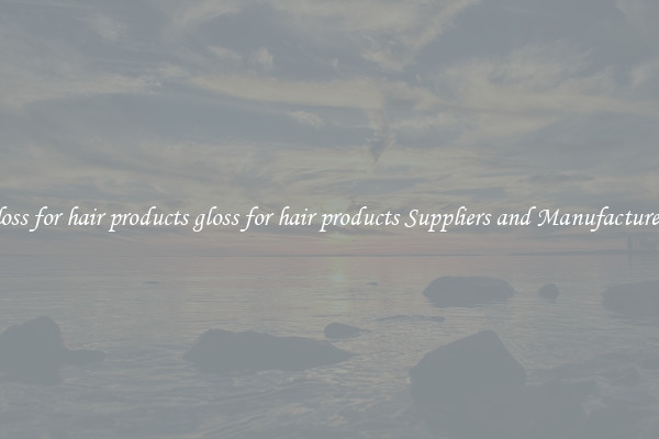 gloss for hair products gloss for hair products Suppliers and Manufacturers
