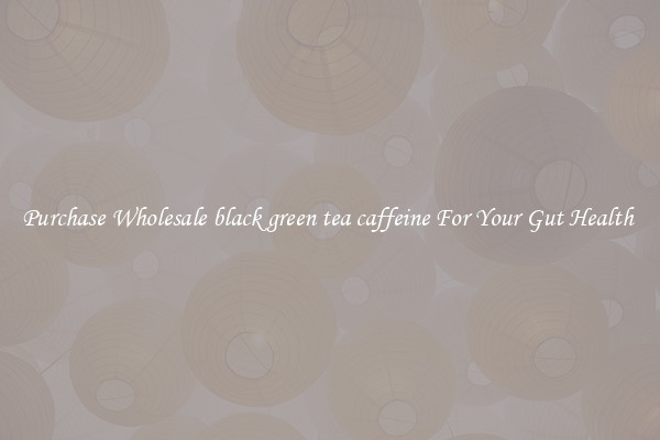 Purchase Wholesale black green tea caffeine For Your Gut Health 