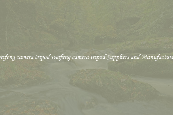 weifeng camera tripod weifeng camera tripod Suppliers and Manufacturers