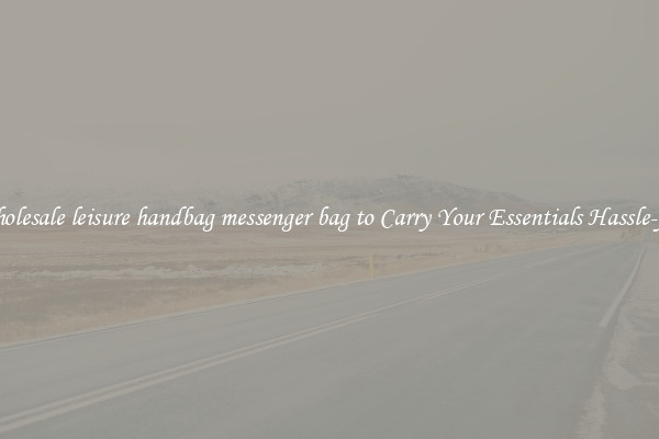 Wholesale leisure handbag messenger bag to Carry Your Essentials Hassle-free