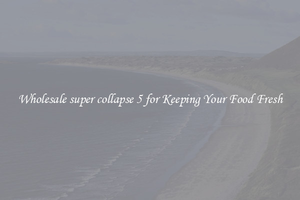 Wholesale super collapse 5 for Keeping Your Food Fresh