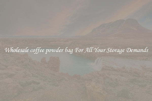 Wholesale coffee powder bag For All Your Storage Demands
