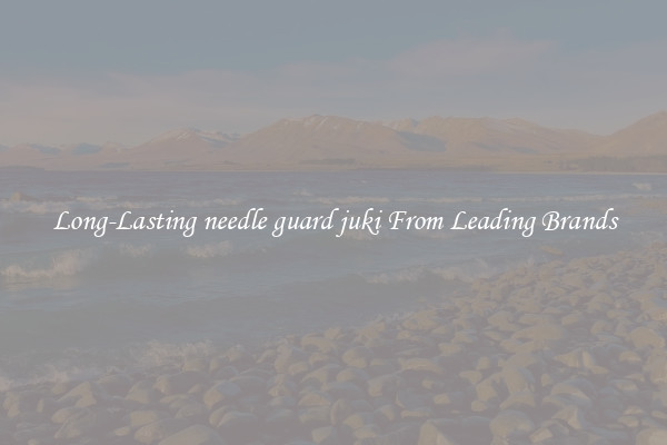 Long-Lasting needle guard juki From Leading Brands