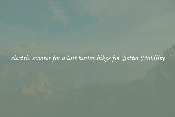 electric scooter for adult harley bikes for Better Mobility