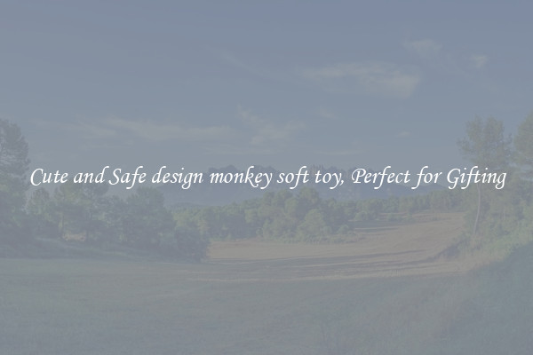 Cute and Safe design monkey soft toy, Perfect for Gifting