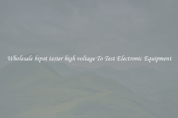 Wholesale hipot tester high voltage To Test Electronic Equipment