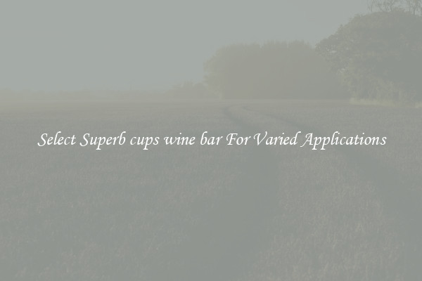 Select Superb cups wine bar For Varied Applications