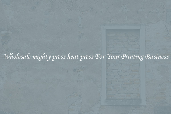 Wholesale mighty press heat press For Your Printing Business