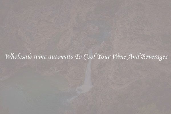 Wholesale wine automats To Cool Your Wine And Beverages