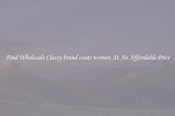 Find Wholesale Classy brand coats women At An Affordable Price