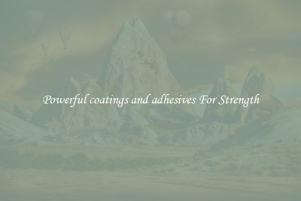 Powerful coatings and adhesives For Strength